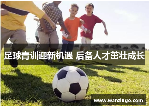 足球青训迎新机遇 后备人才茁壮成长